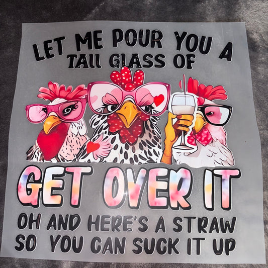 Chickens Let me pour you a tall glass of get over it Shirt Transfer