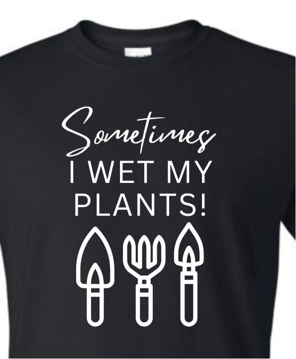 Sometimes I Wet My Plants | Funny Garden Shirt