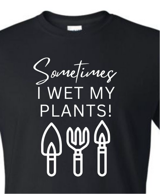 Sometimes I Wet My Plants | Funny Garden Shirt