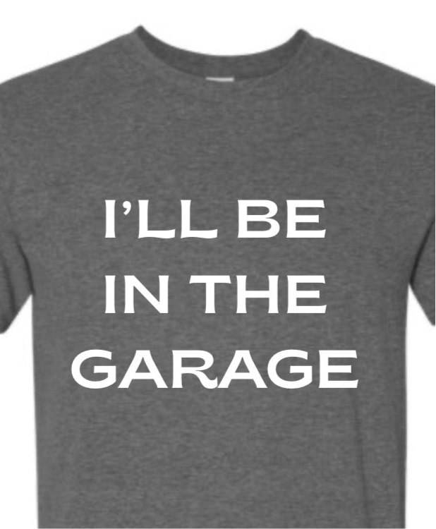 I’LL BE IN THE GARGE | Funny Father Day Shirts 