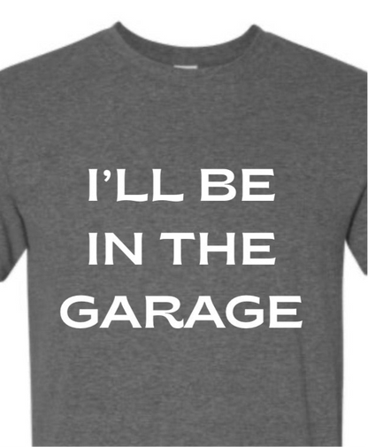 I’LL BE IN THE GARGE | Funny Father Day Shirts 