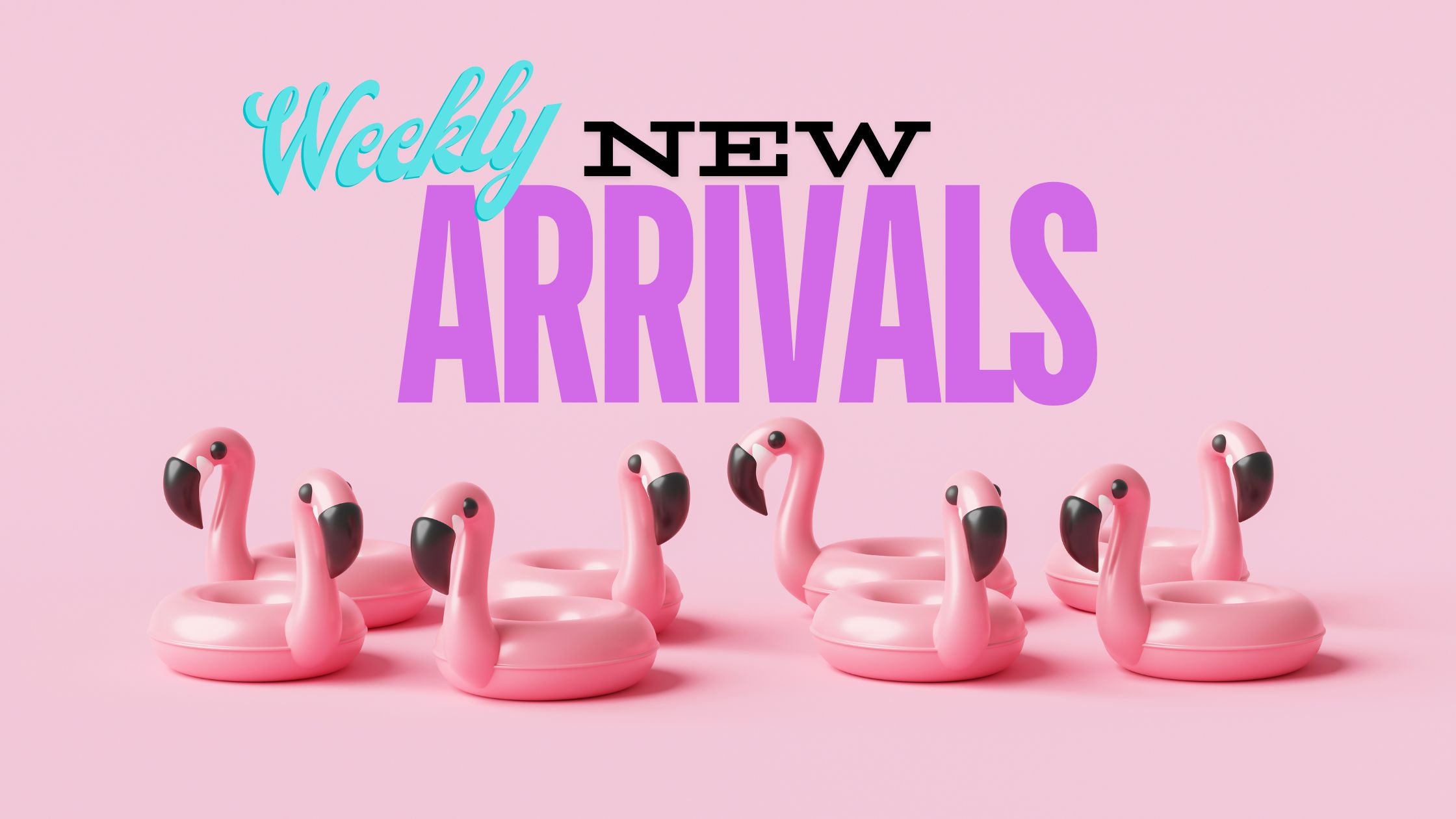 New Weekly Arrivals 