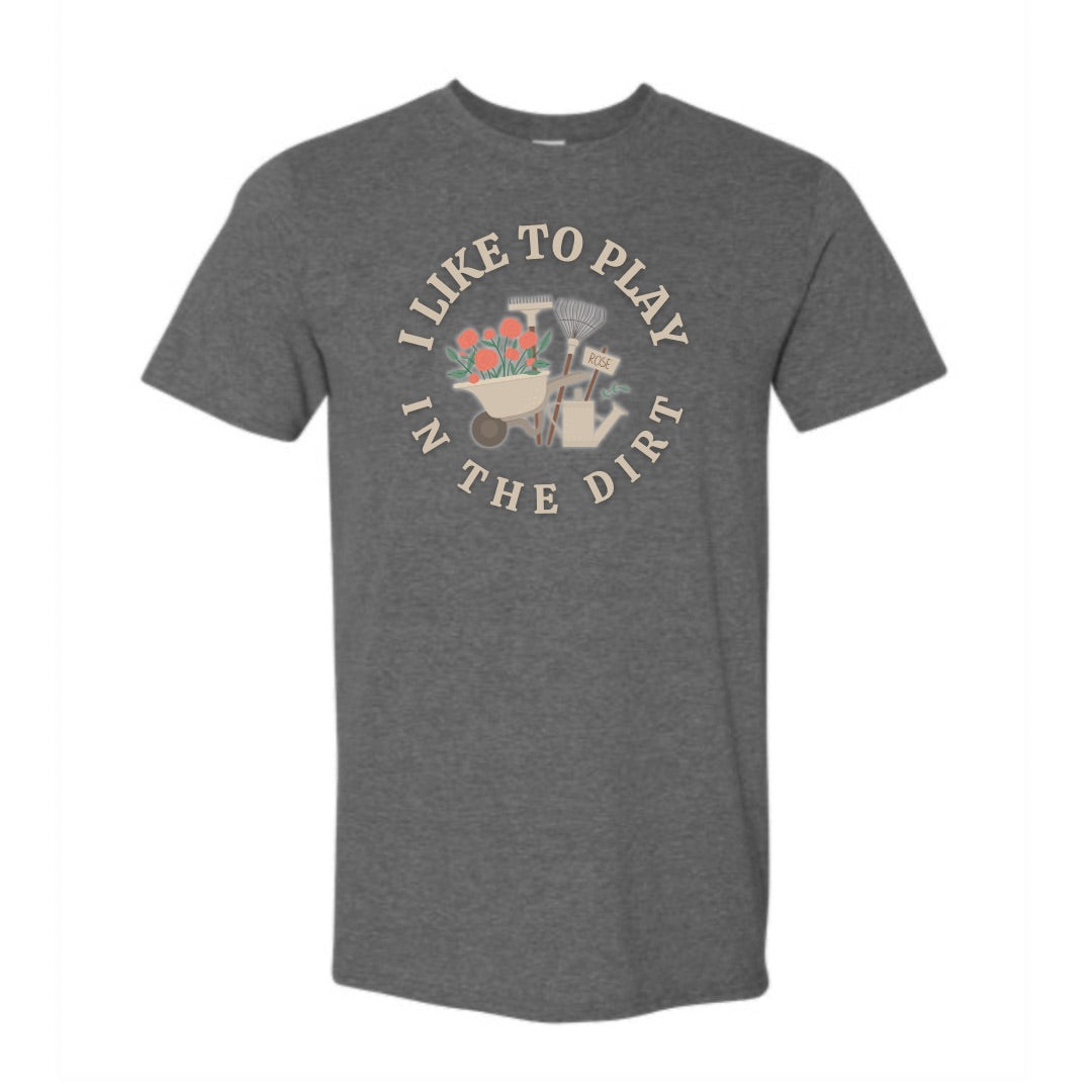 I LIKE TO PLAY IN DIRT GARDENING GRAPHIC SHIRT