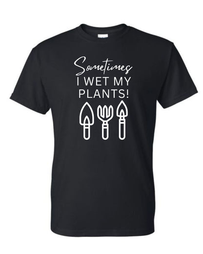 Sometimes I Wet My Plants | Funny Garden Shirt